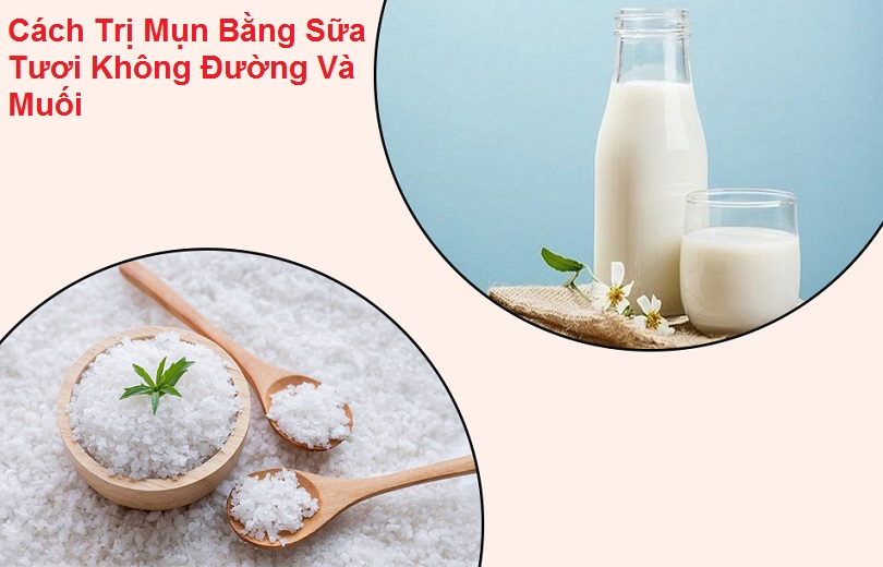 Cách trị mụn bằng sữa tươi không đường và muối hiệu quả tại nhà 